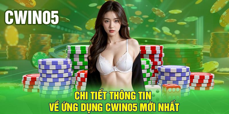Chi tiết thông tin về ứng dụng Cwin05 mới nhất