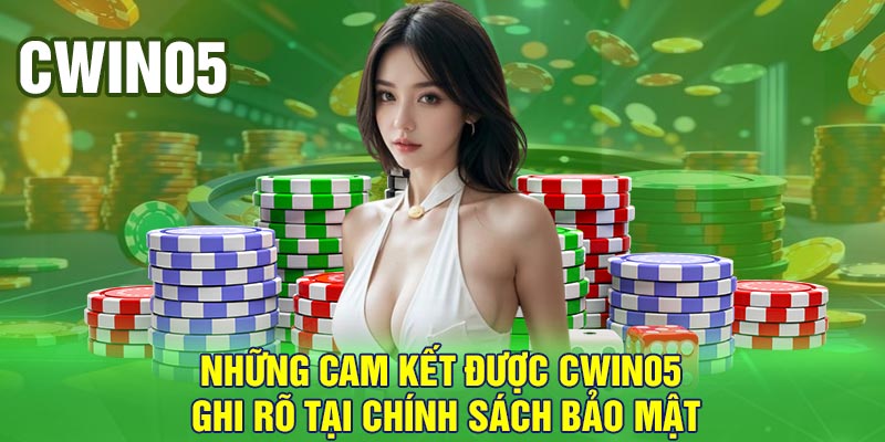 Những cam kết được CWIN05 ghi rõ tại chính sách bảo mật