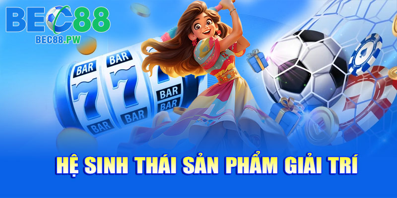 Hệ sinh thái sản phẩm giải trí