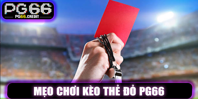 Mẹo Chơi Kèo Thẻ Đỏ PG66