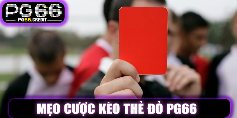 Mẹo Cược Kèo Thẻ Đỏ PG66 – Thắng Lớn Từng Trận
