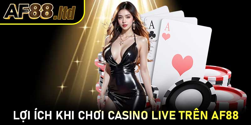 Lợi ích khi chơi Casino LIVE trên AF88